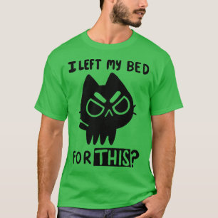 I left my bed for this T-Shirt
