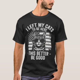 I Left My Cats At Home To Be Here Funny Cat Lover T-Shirt