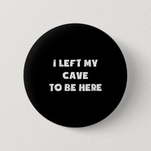 I Left My Cave To Be Here Caveman Funny 2021 Hallo 6 Cm Round Badge