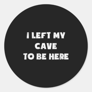 I Left My Cave To Be Here Caveman Funny 2021 Hallo Classic Round Sticker