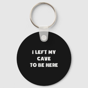 I Left My Cave To Be Here Caveman Funny 2021 Hallo Key Ring