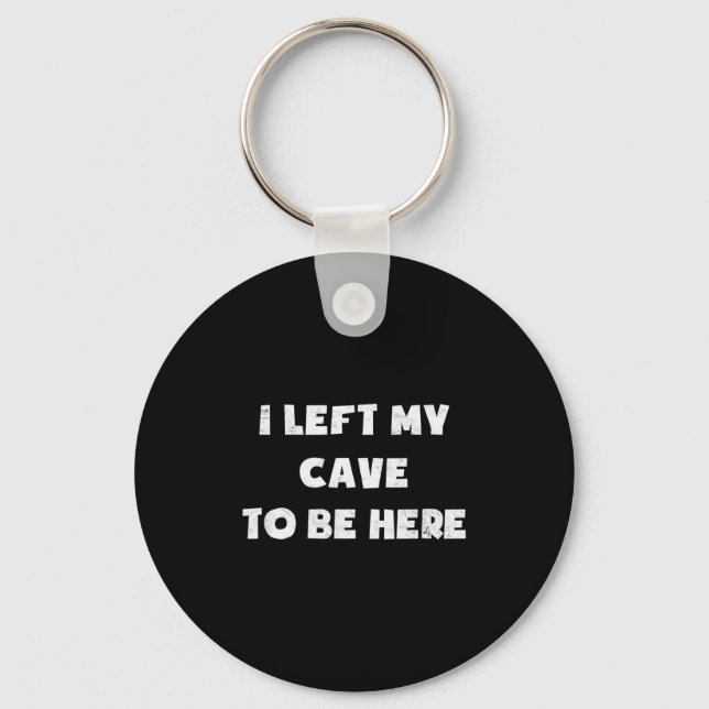 I Left My Cave To Be Here Caveman Funny 2021 Hallo Key Ring (Front)