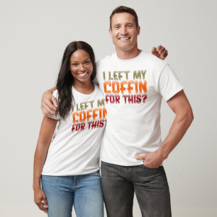 I Left My Coffin For This T-Shirt