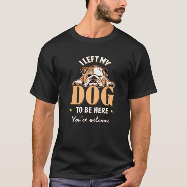 I Left My Dog To Be Here Funny Bulldog Lover Dog M T-Shirt (Front)