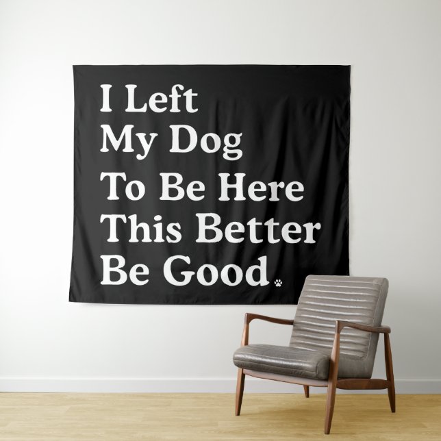 I Left My Dog To Be Here This Better Be Good Funny Tapestry (In Situ (Horizontal))