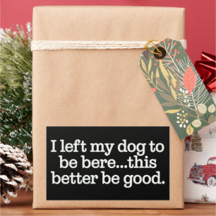 I Left My Dog To Be Here This Better Be Good Pet Rectangular Sticker