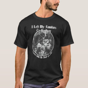 I Left My Familiars To Be Here Witchy Cat T-Shirt