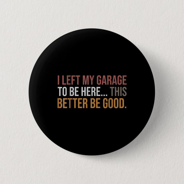 I Left My Garage To Be Here, Funny Mechanic Car  6 Cm Round Badge (Front)