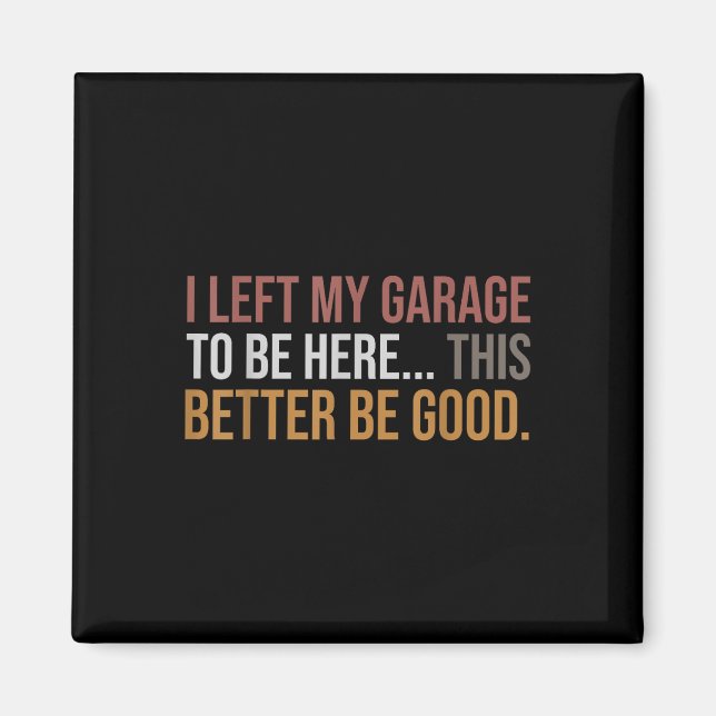 I Left My Garage To Be Here, Funny Mechanic Car  Magnet (Front)