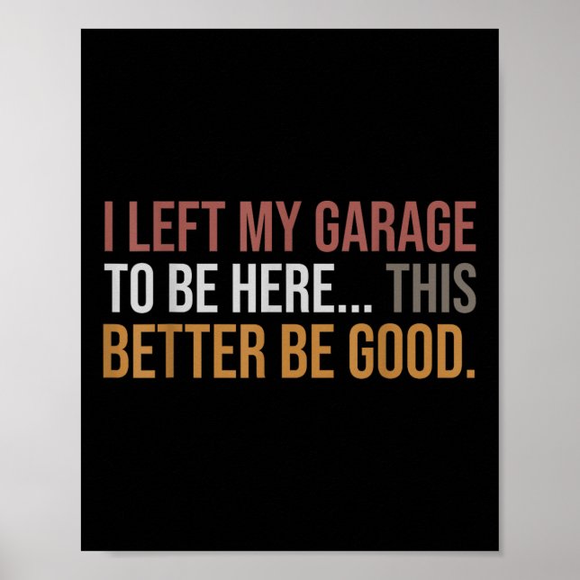 I Left My Garage To Be Here, Funny Mechanic Car  Poster (Front)
