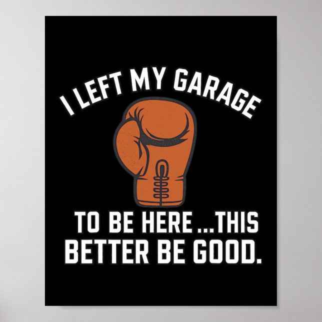 I Left My Garage To Be Here This Better Be Good Bo Poster (Front)