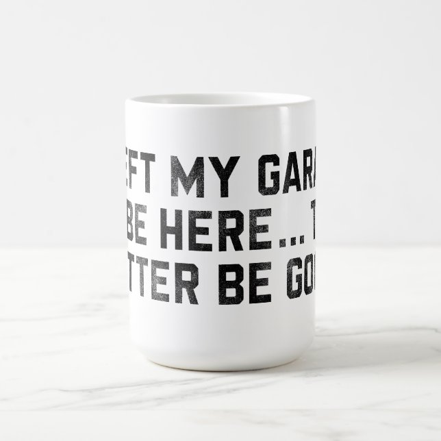 I Left My Garage To Be Here This Better Be Good Coffee Mug (Center)