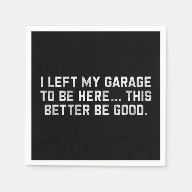 I Left My Garage To Be Here This Better Be Good Napkin (Front)