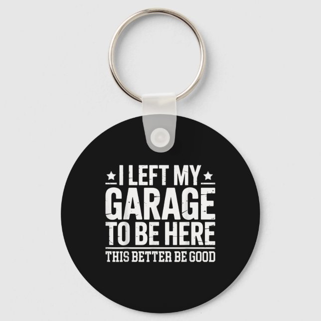 I Left My Garage To Be Here This Better Good Mecha Key Ring (Front)