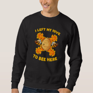 I Left My Hive To Be Here Nature Bees Beekeeper Sweatshirt