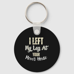 I Left My Leg At Your Mom's House Funny Quote  Key Ring