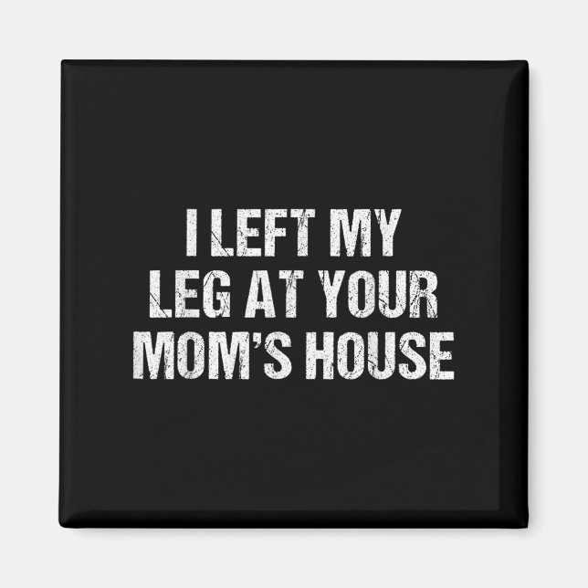 I Left My Leg At Your Mum's House Funny Humour Sar Magnet (Front)