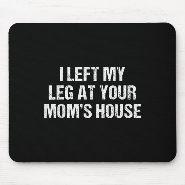 I Left My Leg At Your Mum's House Funny Humour Sar Mouse Mat (Front)