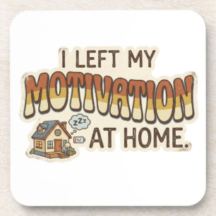 I left my MOTIVATION at home -I'm not motivated- Coaster