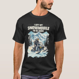 I Left My Snowmobile to Be Here Funny Snowmobile T-Shirt