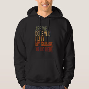 I Left The Garage To Be Here Funnny Men Car Dad Ca Hoodie