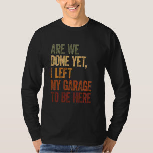 I Left The Garage To Be Here Funnny Men Car Dad Ca T-Shirt