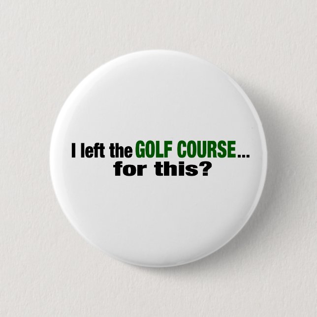 I Left The Golf Course For This? 6 Cm Round Badge (Front)