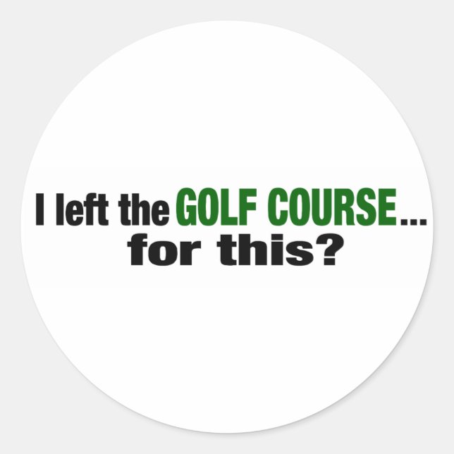 I Left The Golf Course For This? Classic Round Sticker (Front)
