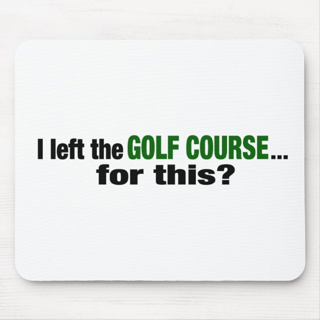 I Left The Golf Course For This? Mouse Mat (Front)