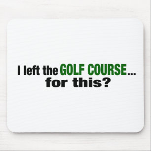 I Left The Golf Course For This? Mouse Mat