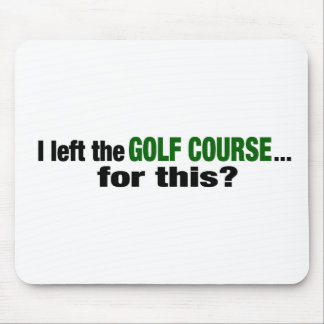 I Left The Golf Course For This? Mouse Mat