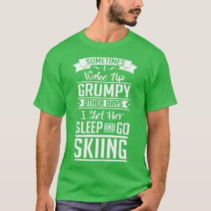 I let her sleep and go skiing white T-Shirt