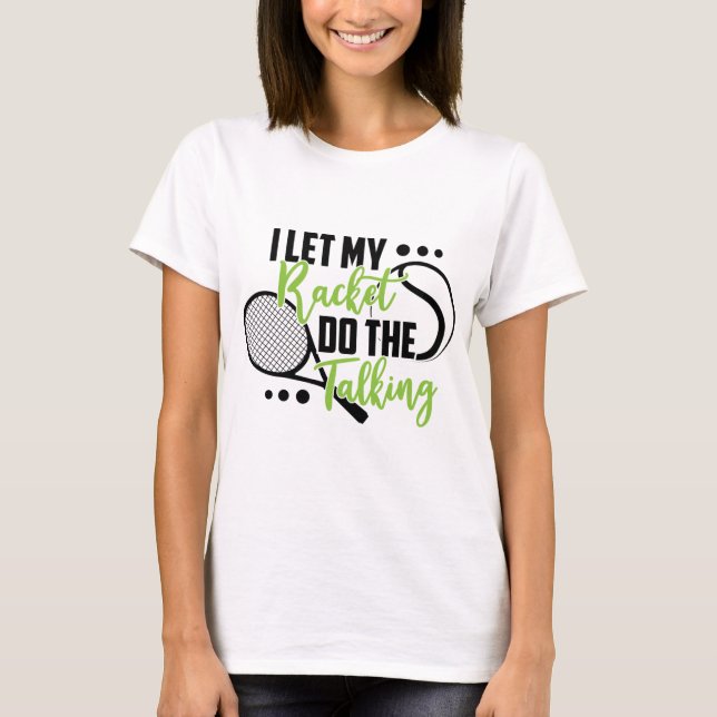 I Let My Racket Do The Talking/Tennis T-Shirt (Front)
