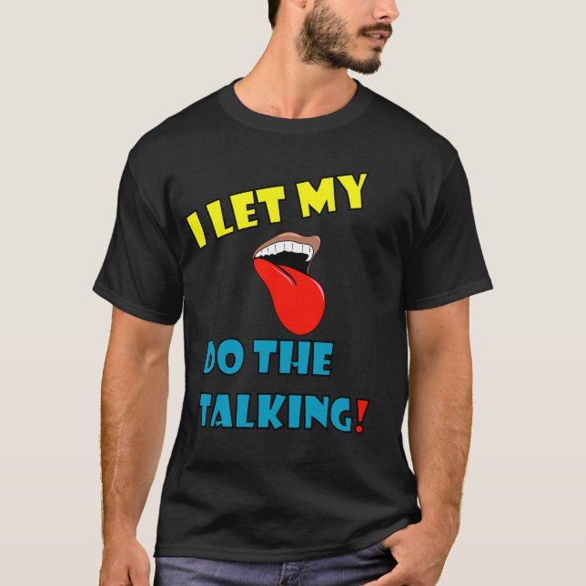 I Let My Tounge Do The Talking T-Shirt (Front)