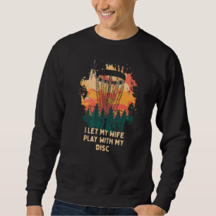 I Let My Wife Play With My Disc Disc Golf Humour Sweatshirt