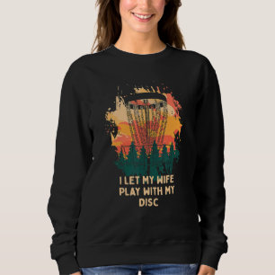 I Let My Wife Play With My Disc Disc Golf Humour Sweatshirt