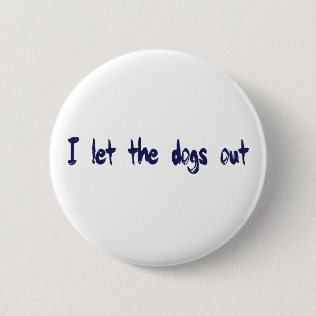 I Let The Dogs Out 6 Cm Round Badge (Front)