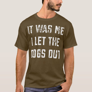 I Let The Dogs Out T-Shirt