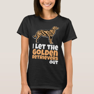 I Let The Golden Retrievers Out Retriever Dog T-Shirt