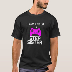 I Levelled Up To Step Sister Gaming Gamer T-Shirt