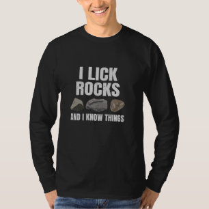 I Lick Rocks And I Know Things Funny Rockhounding T-Shirt