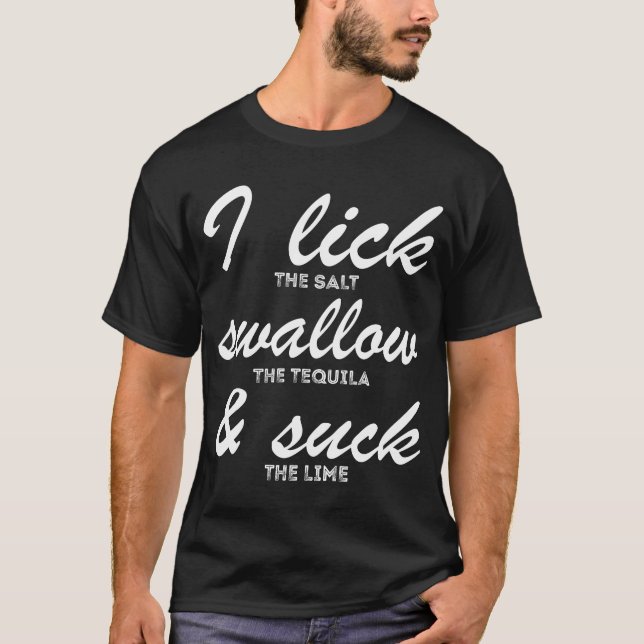 I Lick The Salt Swallow The Tequila Funny Drinking T-Shirt (Front)