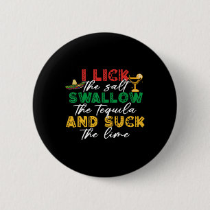I Lick The Salt Swallow The Tequila Sck The Lime C 6 Cm Round Badge