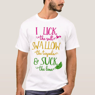 I Lick The Salt Swallow The Tequila  T-Shirt