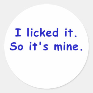 I Licked It So Its Mine Classic Round Sticker