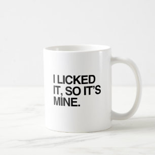 I LICKED IT SO IT'S MINE COFFEE MUG