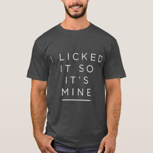 I Licked It So Its Mine   Funny Gift for Lesbian T-Shirt