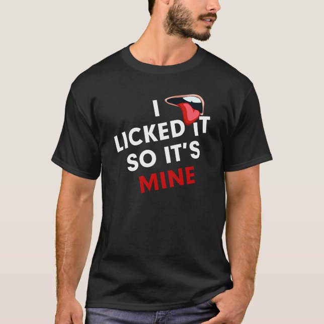 I LICKED IT SO IT'S MINE  FUNNY T-Shirt (Front)
