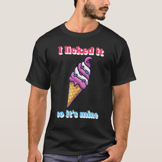 I Licked It So Its Mine Ice Cream Fanatic Ice Crea T-Shirt (Front)