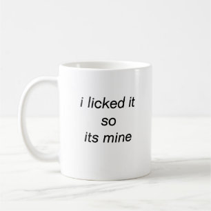 i licked it so its mine mug